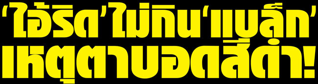 “ไอ้ริด” ไม่กิน “แบล็ก” เหตุตาบอดสีดำ!