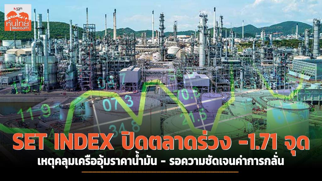SET INDEX ปิดตลาดร่วง -1.71 จุด เหตุคลุมเครืออุ้มราคาน้ำมัน รอความชัดเจนค่าการกลั่น