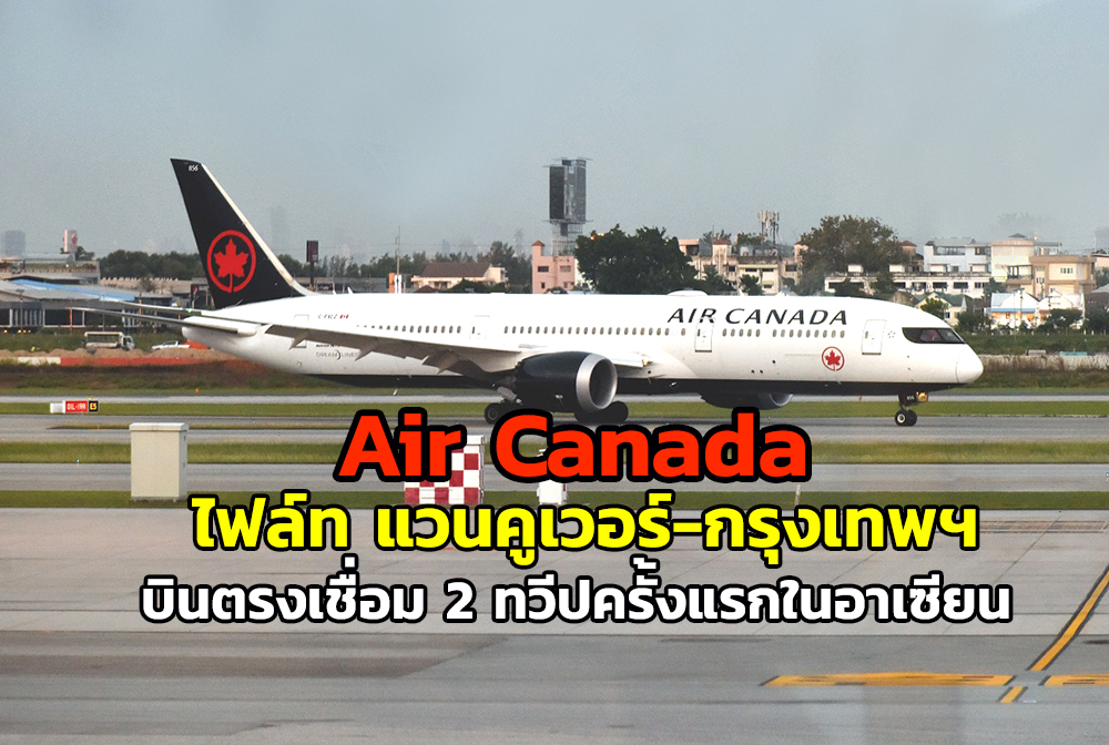 “Air Canada” ไฟล์ทปฐมฤกษ์ “แวนคูเวอร์-กรุงเทพฯ” ถึงไทยแล้ว บินตรงเชื่อม 2 ทวีปครั้งแรกในอาเซียน