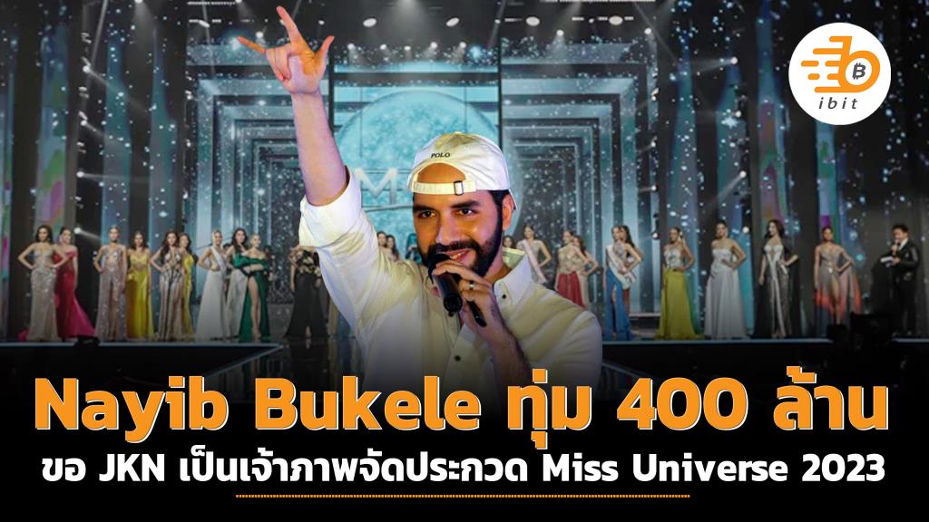Nayib Bukele ทุ่ม 400 ล้าน ขอเป็นเจ้าภาพจัดประกวด Miss Universe 2023