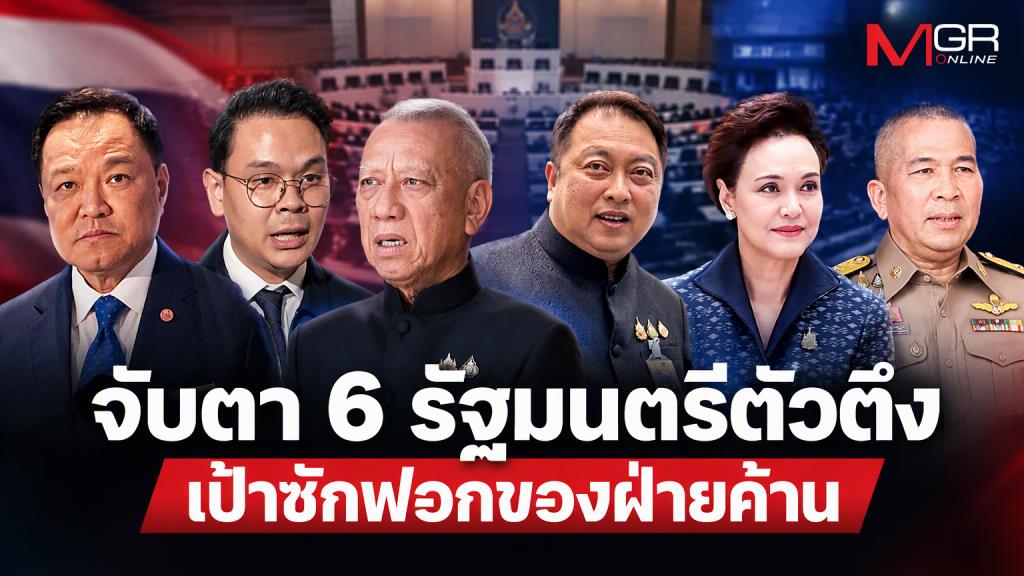 จับตา 6 รัฐมนตรีตัวตึง เป้าซักฟอกของฝ่ายค้าน