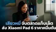 เสียวหมี่จับตลาดแท็บเล็ตหมื่นต้นด้วย Xiaomi Pad 6