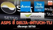 ASPS ชี้ DELTA-INTUCH-TLI เสี่ยงหลุด SET50