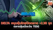DELTA หนุนหุ้นไทยปิด +2.38 จุด ตลาดลุ้นเม็ดเงิน TESG