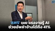 แรงงานไทยอัปเลเวลด่วน! 'AWS' เผยผลศึกษาการันตีใครมีทักษะ AI ช่วยอัปค่าจ้างได้ถึง 41%