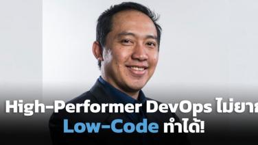 ก้าวสู่ความเป็น High-Performer DevOps ได้ไม่ยากด้วย Low-Code / เติมศักดิ์ วีรขจรพงษ์