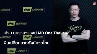 เปรม บุษราบวรวงษ์ MD One Thailand ฝันเปลี่ยนฉากทัศน์มวยไทย :  gotomanager 360