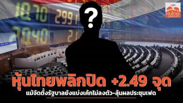 หุ้นไทยพลิกปิด +2.49 จุด แม้จัดตั้งรัฐบาลยังแบ่งเค้กไม่ลงตัว-ลุ้นผลประชุมเฟด
