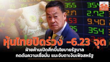 หุ้นไทยปิดร่วง -6.23 จุด ฝ่ายค้านเปิดศึกบี้นโยบายรัฐบาล กดดันความเชื่อมั่น แนะจับตาเงินเฟ้อสหรัฐ