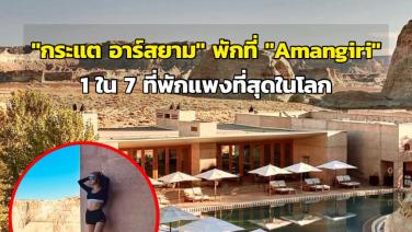 ปังไม่ไหว! "กระแต อาร์สยาม" พักที่ "Amangiri" โรงแรมที่ติด 1 ใน 7 ที่พักแพงที่สุดในโลก