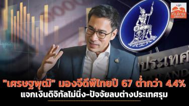 "เศรษฐพุฒิ" มองจีดีพีไทยปี 67 ต่ำกว่า 4.4% แจกเงินดิจิทัลไม่นิ่ง-ปัจจัยลบต่างประเทศรุม