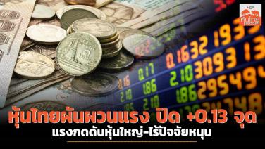 หุ้นไทยผันผวนแรง ปิด + 0.13 จุด แรงกดดันหุ้นใหญ่-ไร้ปัจจัยหนุน