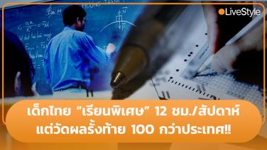 เด็กไทย “เรียนพิเศษ” สูงสุด 12 ชม./สัปดาห์ แต่วัดผลรั้งท้าย 100 กว่าประเทศ!!