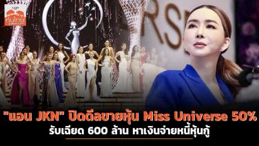 "แอน JKN" ปิดดีลขายหุ้น Miss Universe 50% รับเฉียด 600 ล้าน หาเงินจ่ายหนี้หุ้นกู้