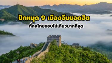 ปักหมุด 9 เมืองจีนยอดนิยม ที่คนไทยชอบไปเที่ยวมากที่สุด