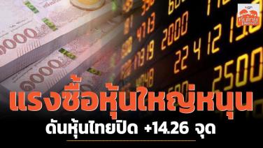 แรงซื้อหุ้นใหญ่หนุนหุ้นไทยปิด +14.26 จุด