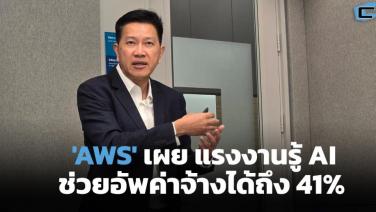 แรงงานไทย อัพเลเวลด่วน!  'AWS' เผย ผลศึกษาการันตี ใครมีทักษะ AI ช่วยอัพค่าจ้างได้ถึง 41%