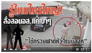 รู้ไหมใครใหญ่! "ใช้กรวยฟาดหัว-ตบบ้องหู" แค่เบาๆ สั่งสอนอส. (มีคลิป)