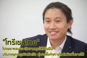 “กึ้ง เฉลิมชัย” มั่นใจ “โทรีเซนไทย” จะพลิกขาดทุนให้ได้ในปีนี้ ปรับกลยุทธธุรกิจเดินเรือ ทุ่มงบซื้อกิจการใหม่หวังเพิ่มรายได้