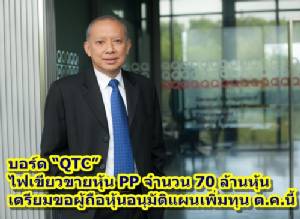 บอร์ด “คิวทีซี” ไฟเขียวขายหุ้น PP จำนวน 70 ล้านหุ้น เตรียมขอผู้ถือหุ้นอนุมัติแผนเพิ่มทุน ต.ค. นี้