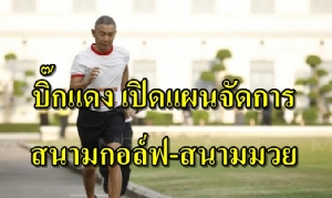 "บิ๊กแดง" เปิดแผนจัดการ "สนามกอล์ฟ-มวย" สังกัดทบ.