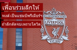 เด็กหงส์เลิกเครียด เพื่อนร่วมลีกยินดียกแชมป์ให้ “ลิเวอร์พูล” หากลีกตัดจบเพราะ “โควิด-19”