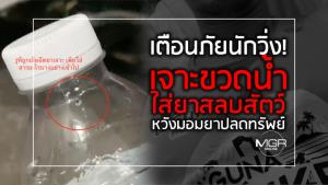 เตือนภัยนักวิ่ง! เจาะขวดน้ำ ใส่ยาสลบสัตว์ หวังมอมยาปลดทรัพย์