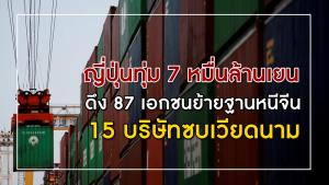 ญี่ปุ่นทุ่ม 7 หมื่นล้านเยน ดึง 87 เอกชนย้ายฐานหนีจีน 15 บริษัทซบเวียดนาม