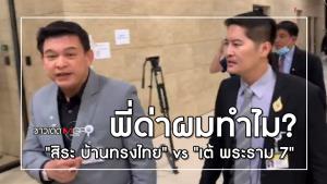 พี่ด่าผมทำไม? "สิระ บ้านทรงไทย" vs "เต้ พระราม 7"