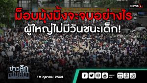 ข่าวลึกปมลับ : ม็อบจะจบอย่างไร ผู้ใหญ่ไม่มีวันชนะเด็ก!