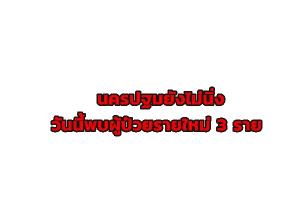 นครปฐมยังไม่นิ่ง วันนี้พบผู้ป่วยโควิด-19 รายใหม่ 3 ราย