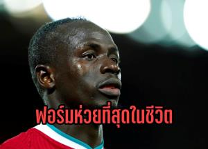 "มาเน่" รับสภาพ อยู่ในช่วงฟอร์มห่วยที่สุดของชีวิต