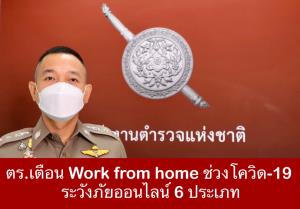 ตร.ห่วงใย! แนะประชาชนช่วง WFH ระวังภัยออนไลน์