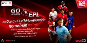 ทรูไอดีจัดหนักกับ “GO BEYOND EPL” ระเบิดความมันส์ไปกับ “พรีเมียร์ลีก” ให้คอบอลดูบอลฟรี ร่วมลุ้น ร่วมเชียร์ ร่วมสนุกไปด้วยกันตลอดฤดูกาล