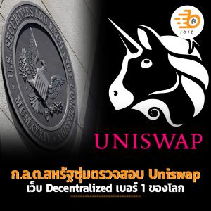 ก.ล.ต.สหรัฐซุ่มตรวจสอบ Uniswap เว็บ Decentralized เบอร์ 1 ของโลก