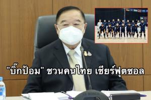 "บิ๊กป้อม" อวยพรทัพนักฟุตซอลทีมชาติไทย ประสบความสำเร็จ ในศึกฟุตซอลโลก 2021