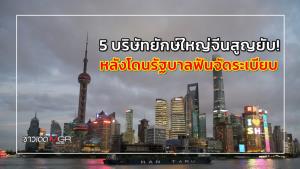เปิดมูลค่า 5 บริษัทยักษ์ใหญ่จีนสูญยับ! หลังโดนรัฐบาลฟันจัดระเบียบ