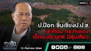 ข่าวลึกปมลับ : ป.ป๊อกขึ้นเขียง ป.ป.ช. เช่าที่ดินกระทิงแดง เด็ก ป.ประยุทธ์ มีลุ้นเสียว