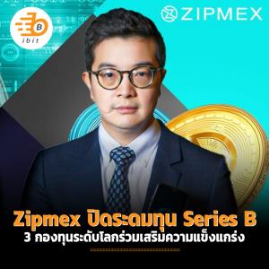 Zipmex ปิดระดมทุน Series B 3 กองทุนระดับโลกร่วมเสริมความแข็งแกร่ง