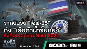 ข่าวลึกปมลับ : จากบินรบ “เอฟ-35”  ถึง “เรือดำน้ำชั้นหมิง” สะเทือน Cobra Gold 2022
