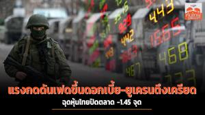แรงกดดันเฟดขึ้นดอกเบี้ย-ยูเครนตึงเครียด ฉุดหุ้นไทยปิดตลาด -1.45 จุด