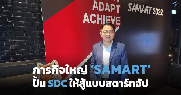 ภารกิจใหญ่ ‘SAMART’ ปั้น SDC ให้สู้แบบสตาร์ทอัป รับชีวิตดิจิทัลคนไทย