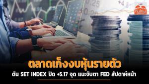 ตลาดเก็งงบหุ้นรายตัว ดัน SET INDEX ปิด +5.17 จุด แนะจับตา FED สัปดาห์หน้า