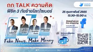 ถก Talk ความคิด พิชิต 3 ภัยร้ายโลกไซเบอร์ “Fake News, Make Money ปรับตัวอย่างไร ในยุคที่เงินมีค่ามากกว่าความจริง”