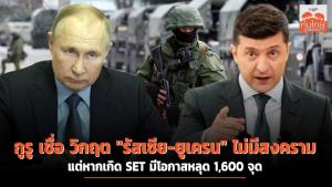 กูรู เชื่อ วิกฤต "รัสเซีย-ยูเครน" ไม่มีสงคราม แต่หากเกิด SET มีโอกาสหลุด 1,600 จุด