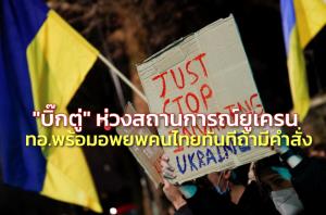 ทอ.เผย “บิ๊กตู่” ห่วงสถานการณ์ในยูเครน ยันพร้อมอพยพคนไทยทันที หากได้รับคำสั่ง