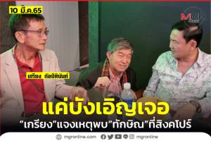 “เกรียง” อ้างแค่บังเอิญเจอ “ทักษิณ” ที่สิงคโปร์