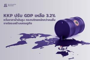 KKP ปรับ GDP เหลือ 3.2% หวั่นราคาน้ำมันสูง กระทบไทยโครงสร้างเศรษฐกิจหนัก