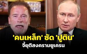 คนเหล็กมาเอง! ‘อาร์โนลด์’ อัดคลิปจวกรัสเซียหลอกประชาชน จี้ ‘ปูติน’ ยุติสงครามในยูเครน (ชมคลิป)