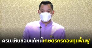 ครม.เห็นชอบแก้หนี้เกษตรกรสมาชิกกองทุนฟื้นฟู ลูกหนี้ธนาคาร 4 แห่งของรัฐ ยอดหนี้ 9,282.92 ล้านบาท